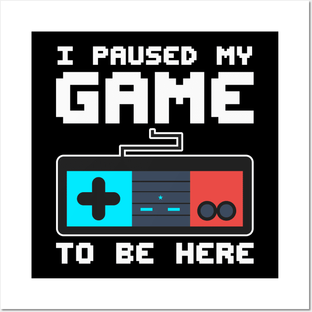 I Paused My Game to Be Here Shirt Gifts for Him Gaming Lover Wall Art by uglygiftideas